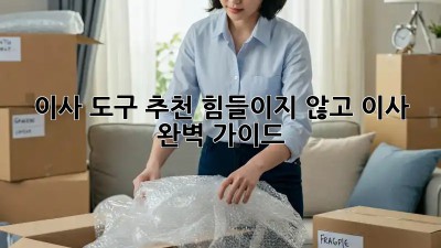 이사 도구 추천: 힘들이지 않고 이사 완벽 가이드