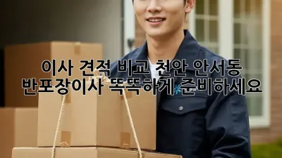 이사 견적 비교: 천안 안서동 반포장이사, 똑똑하게 준비하세요!
